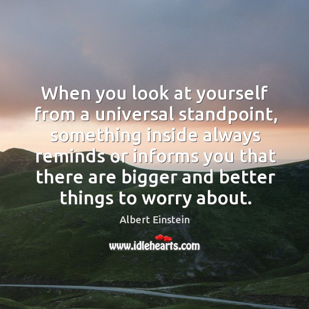 When you look at yourself from a universal standpoint, something inside always reminds or informs you Image