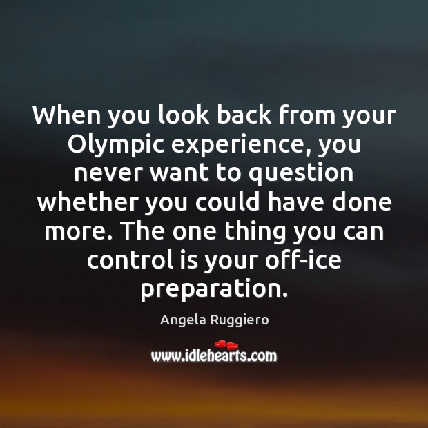 When you look back from your Olympic experience, you never want to Image