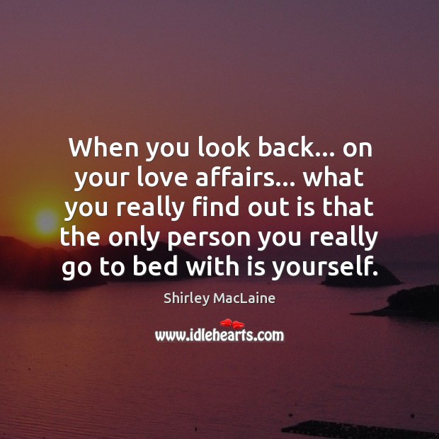 When you look back… on your love affairs… what you really find Shirley MacLaine Picture Quote