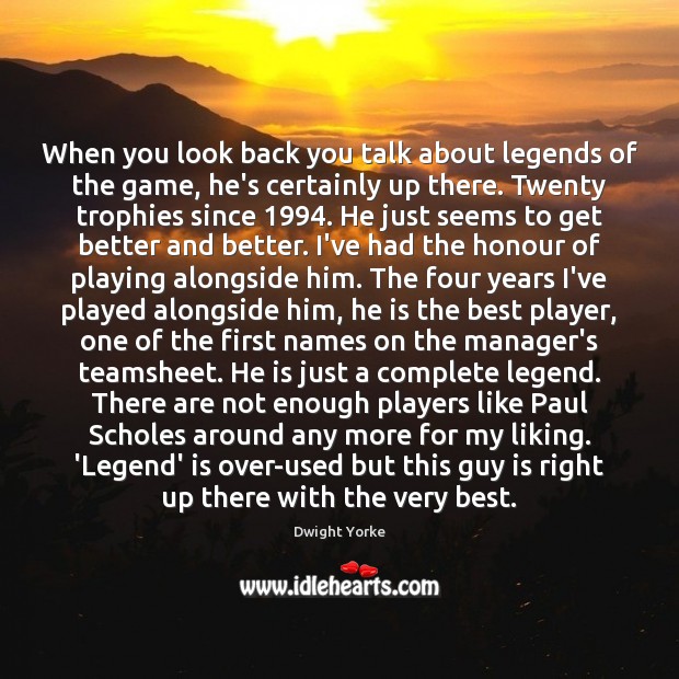When you look back you talk about legends of the game, he’s Dwight Yorke Picture Quote