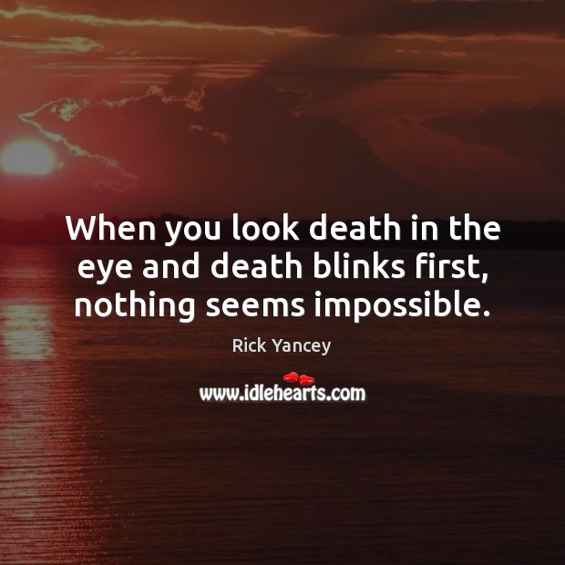When you look death in the eye and death blinks first, nothing seems impossible. Rick Yancey Picture Quote