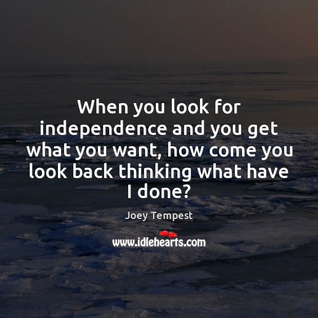 When you look for independence and you get what you want, how Joey Tempest Picture Quote