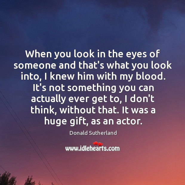 When you look in the eyes of someone and that’s what you Donald Sutherland Picture Quote