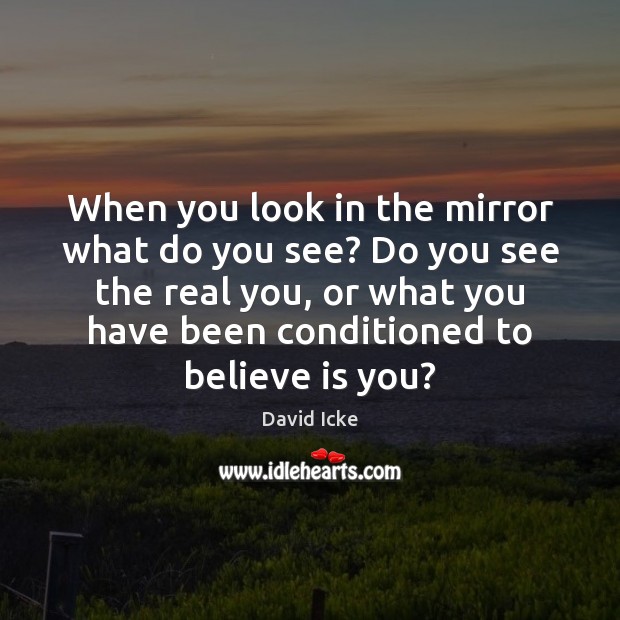 When you look in the mirror what do you see? Do you David Icke Picture Quote