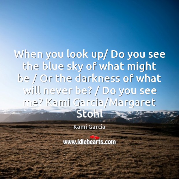 When you look up/ Do you see the blue sky of what Kami Garcia Picture Quote