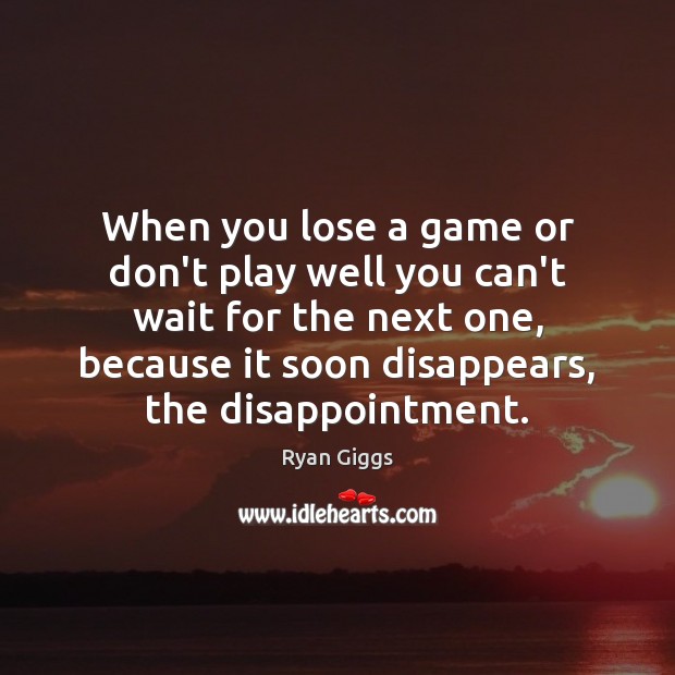 When you lose a game or don’t play well you can’t wait Ryan Giggs Picture Quote