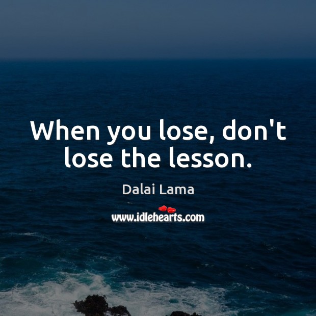 When you lose, don’t lose the lesson. Dalai Lama Picture Quote