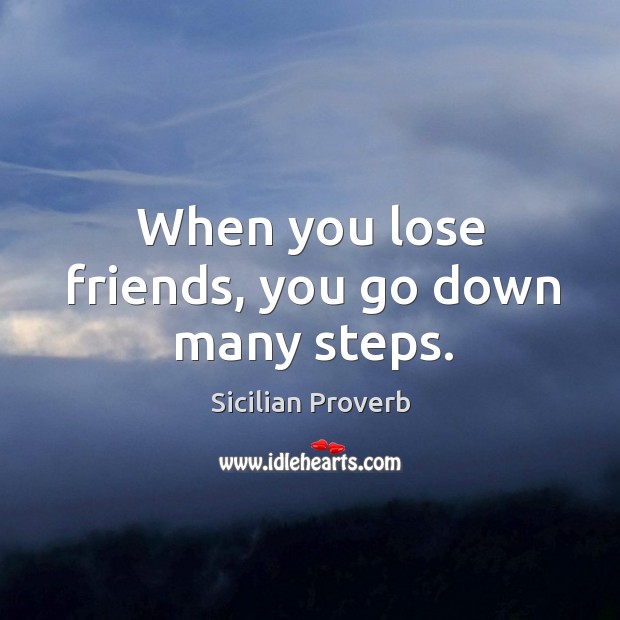 When you lose friends, you go down many steps. Sicilian Proverbs Image