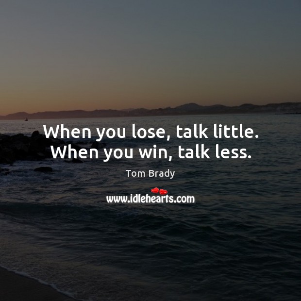 When you lose, talk little. When you win, talk less. Image