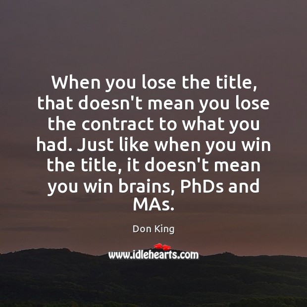 When you lose the title, that doesn’t mean you lose the contract Don King Picture Quote