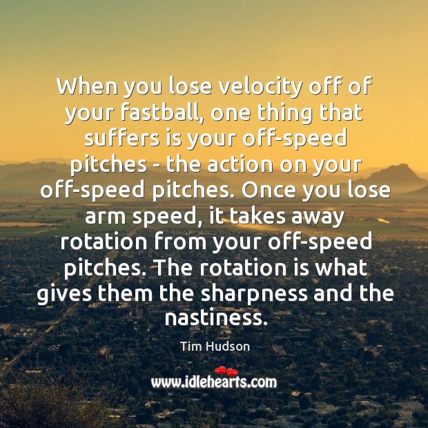 When you lose velocity off of your fastball, one thing that suffers Image