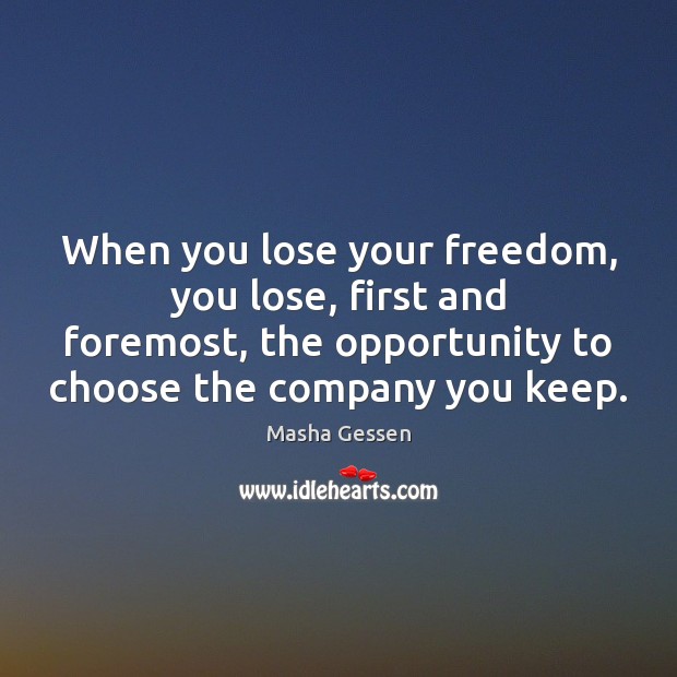 When you lose your freedom, you lose, first and foremost, the opportunity Masha Gessen Picture Quote