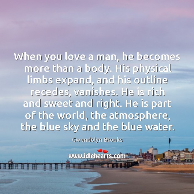 When you love a man, he becomes more than a body. Image