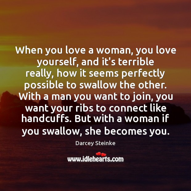 When you love a woman, you love yourself, and it’s terrible really, Darcey Steinke Picture Quote