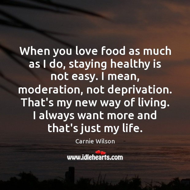 When you love food as much as I do, staying healthy is Carnie Wilson Picture Quote