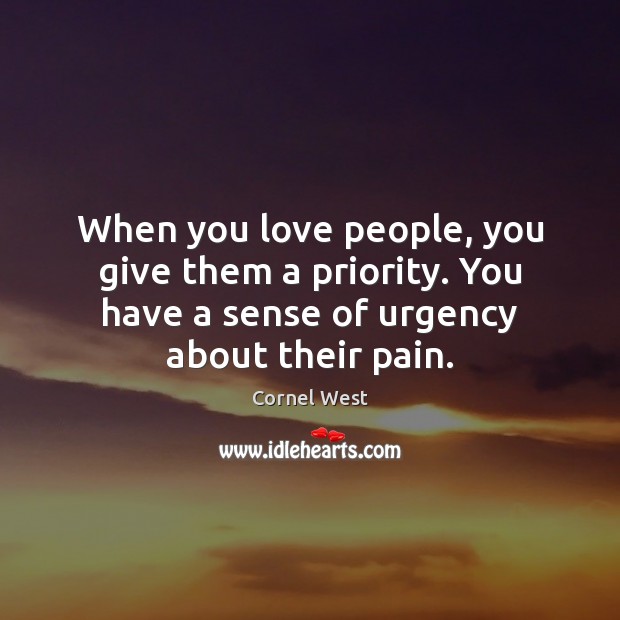 When you love people, you give them a priority. You have a Cornel West Picture Quote