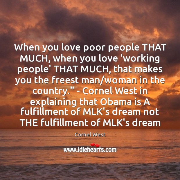When you love poor people THAT MUCH, when you love ‘working people’ Cornel West Picture Quote