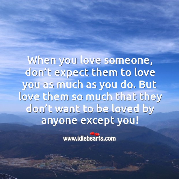 When you love someone, don’t expect them to love you as much as you do. Love Someone Quotes Image