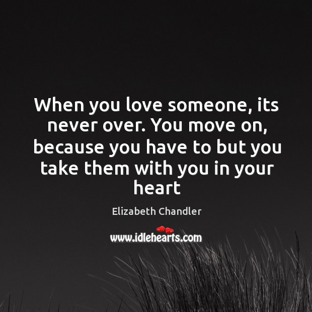 When you love someone, its never over. You move on, because you Elizabeth Chandler Picture Quote