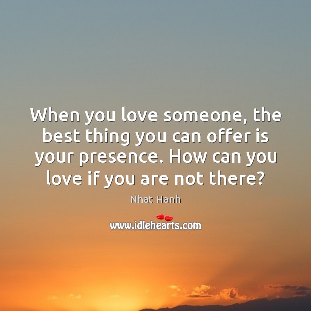 When you love someone, the best thing you can offer is your Nhat Hanh Picture Quote