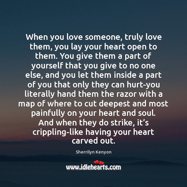 When you love someone, truly love them, you lay your heart open Love Someone Quotes Image