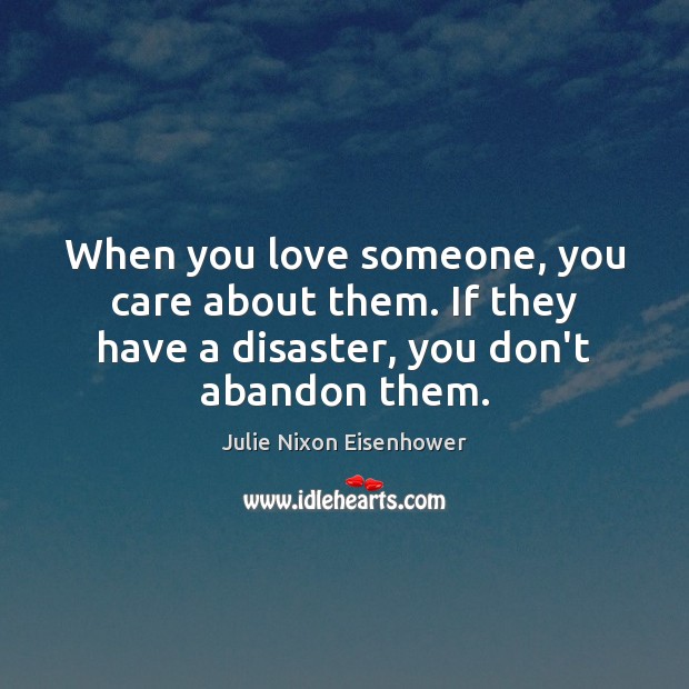 When you love someone, you care about them. If they have a Julie Nixon Eisenhower Picture Quote