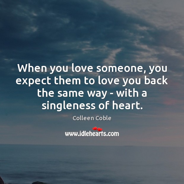 When you love someone, you expect them to love you back the Colleen Coble Picture Quote