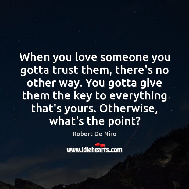 When you love someone you gotta trust them, there’s no other way. Image