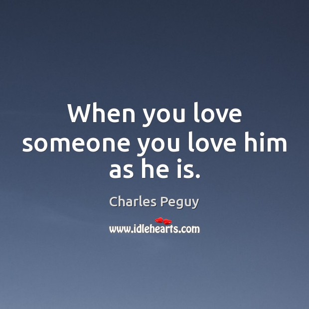 When you love someone you love him as he is. Charles Peguy Picture Quote
