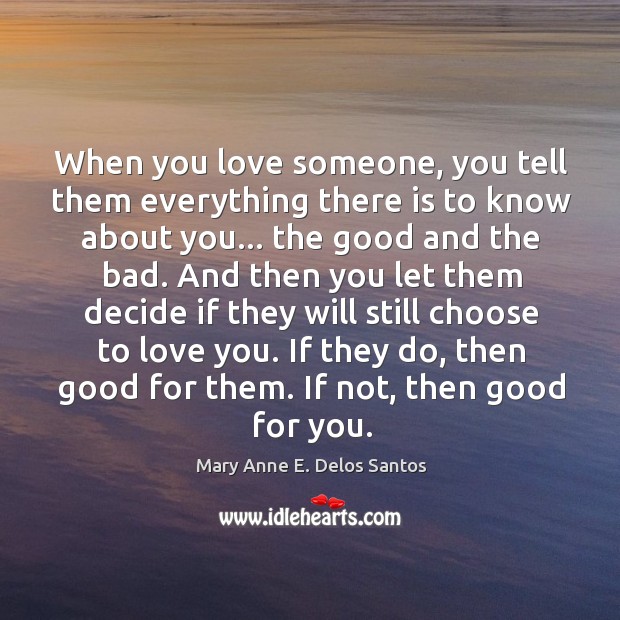 When you love someone, you tell them everything there is to know about you. Mary Anne E. Delos Santos Picture Quote