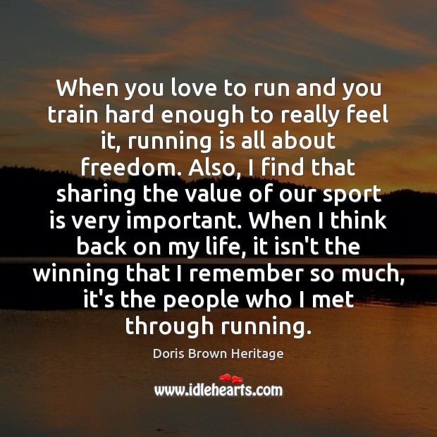 When you love to run and you train hard enough to really Doris Brown Heritage Picture Quote