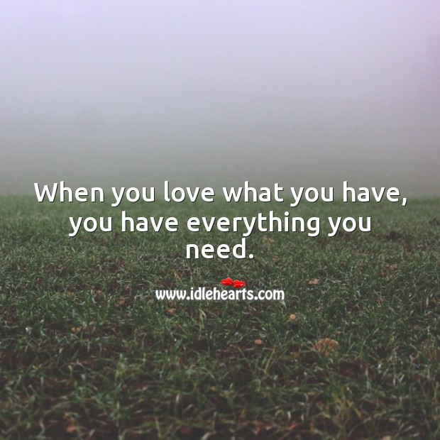 When you love what you have, you have everything you need. Inspirational Love Quotes Image