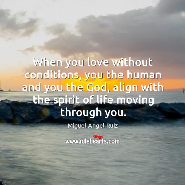 When you love without conditions, you the human and you the God, Miguel Angel Ruiz Picture Quote