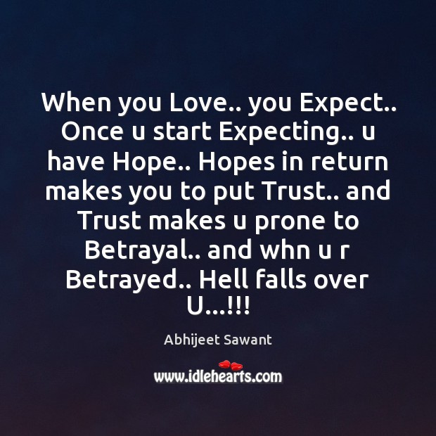 When you Love.. you Expect.. Once u start Expecting.. u have Hope.. Abhijeet Sawant Picture Quote