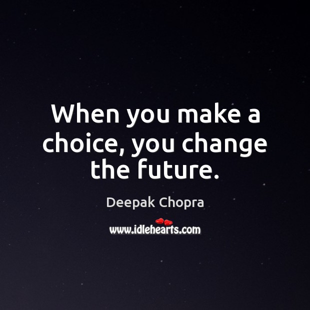When you make a choice, you change the future. Deepak Chopra Picture Quote