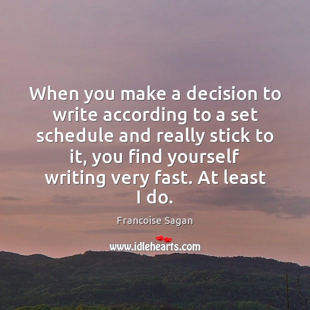 When you make a decision to write according to a set schedule Francoise Sagan Picture Quote