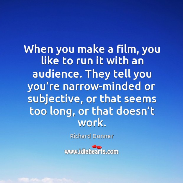 When you make a film, you like to run it with an audience. Richard Donner Picture Quote
