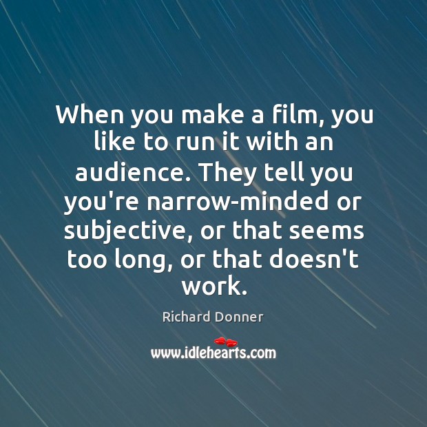 When you make a film, you like to run it with an Richard Donner Picture Quote