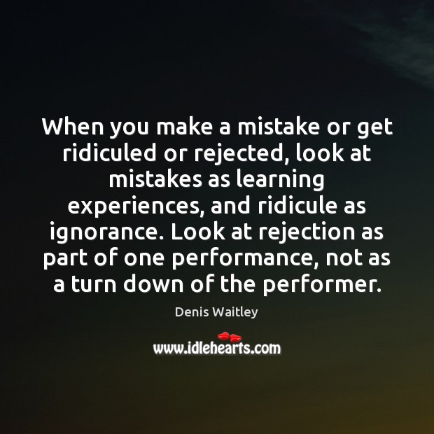When you make a mistake or get ridiculed or rejected, look at Denis Waitley Picture Quote