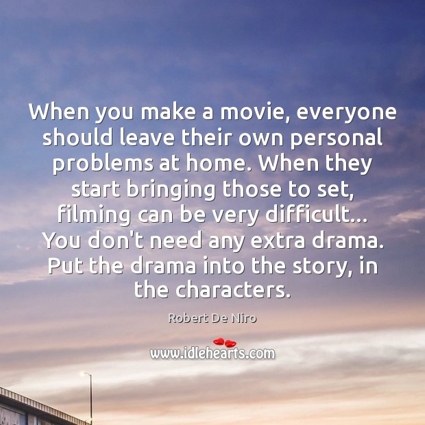 When you make a movie, everyone should leave their own personal problems Robert De Niro Picture Quote
