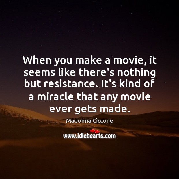 When you make a movie, it seems like there’s nothing but resistance. Madonna Ciccone Picture Quote