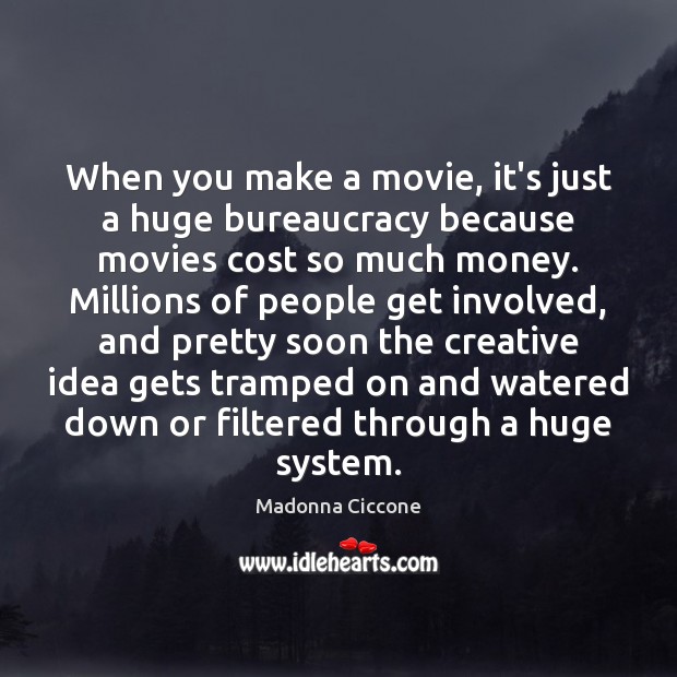 When you make a movie, it’s just a huge bureaucracy because movies Madonna Ciccone Picture Quote