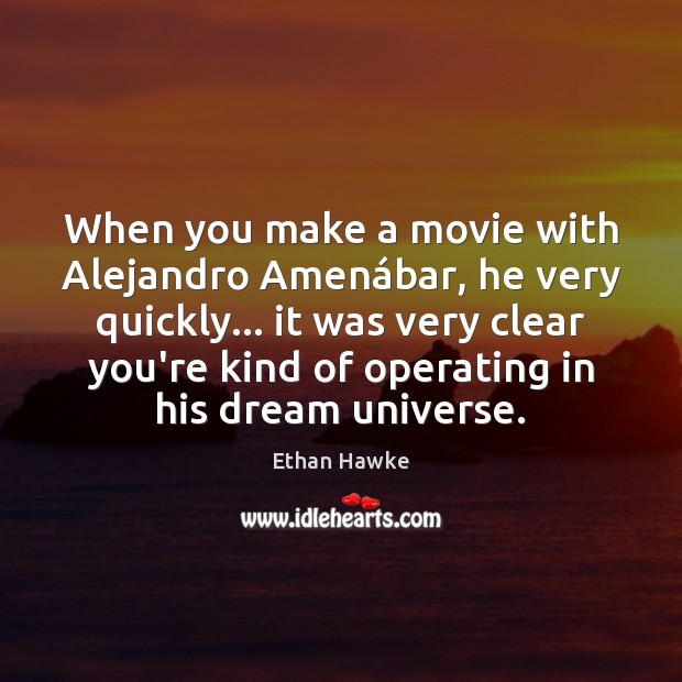 When you make a movie with Alejandro Amenábar, he very quickly… Ethan Hawke Picture Quote