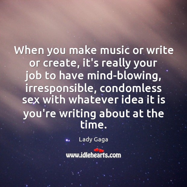 When you make music or write or create, it’s really your job Lady Gaga Picture Quote