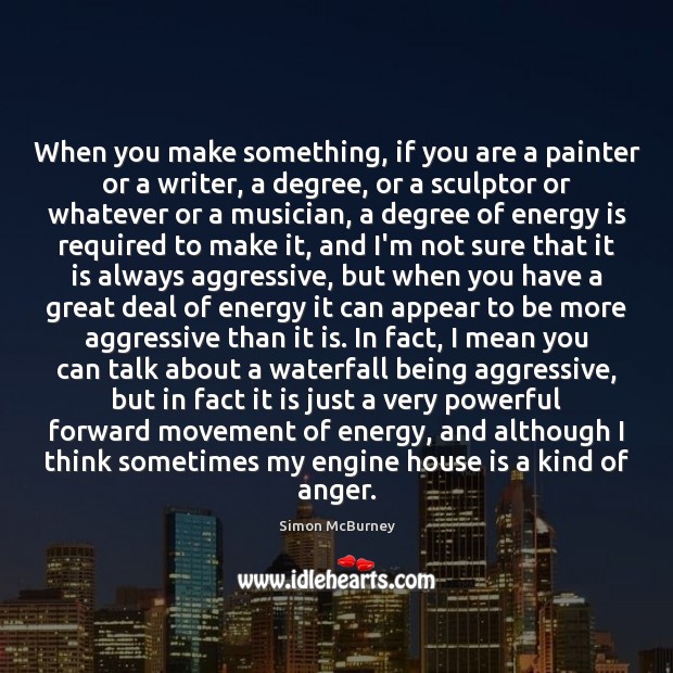 When you make something, if you are a painter or a writer, Simon McBurney Picture Quote