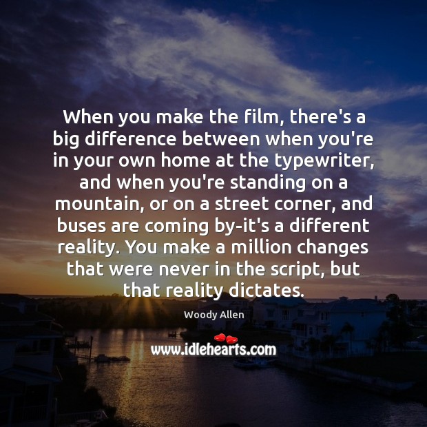 When you make the film, there’s a big difference between when you’re Woody Allen Picture Quote