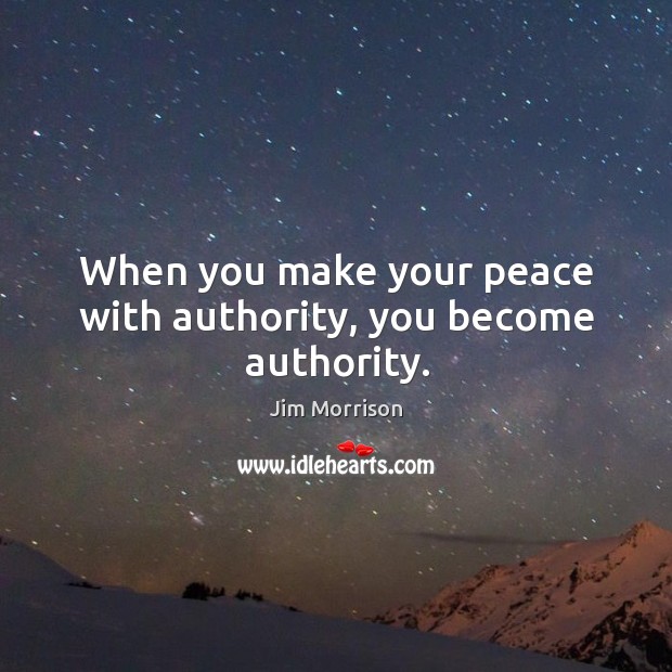 When you make your peace with authority, you become authority. Image