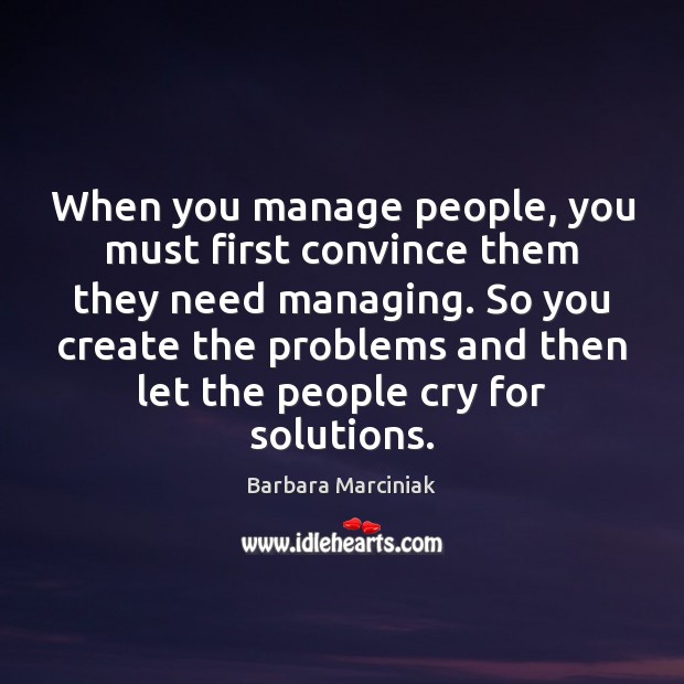 When you manage people, you must first convince them they need managing. Image
