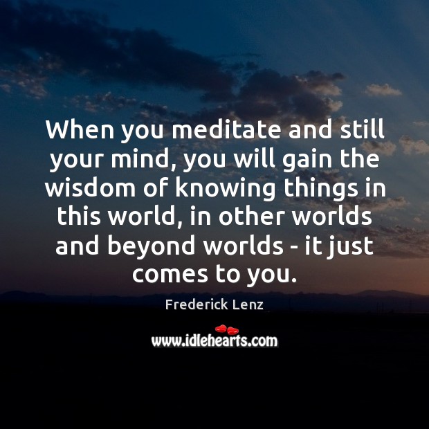 When you meditate and still your mind, you will gain the wisdom Image