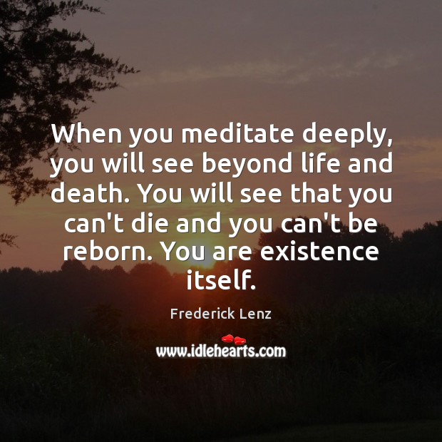 When you meditate deeply, you will see beyond life and death. You Image